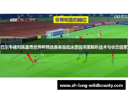 巴尔韦德对阵里昂世界杯预选赛表现低迷原因深度解析战术与状态因素