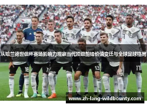从哈兰德世俱杯赛场影响力观察当代顶级前锋价值变迁与全球足球格局 从哈兰德世俱杯赛场影响力观察当代顶级前锋价值变迁与全球足球格局
